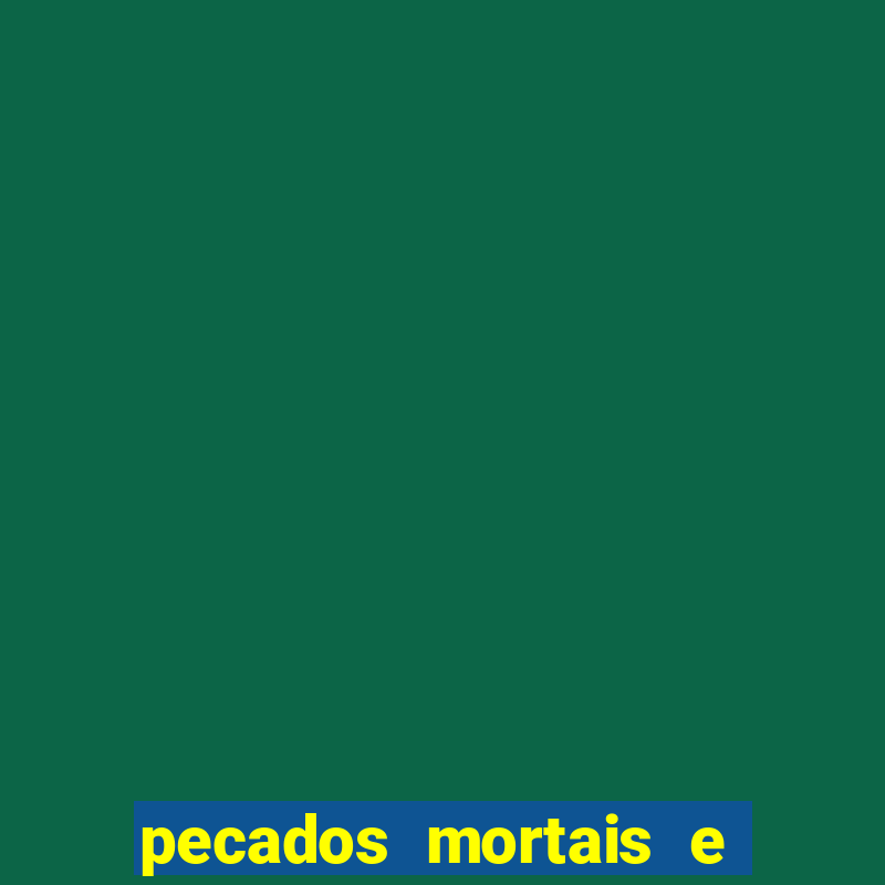 pecados mortais e veniais lista